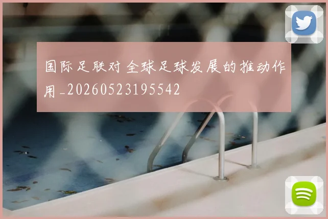 国际足联对全球足球发展的推动作用_20260523195542