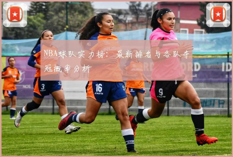 NBA球队实力榜:最新排名与各队夺冠概率分析