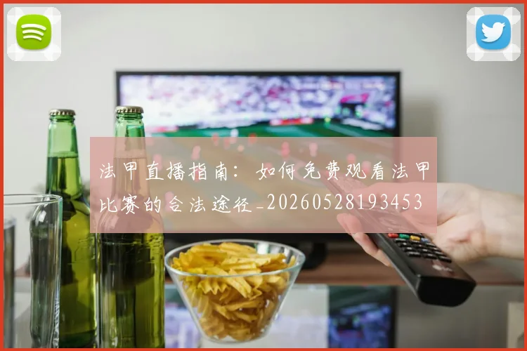 法甲直播指南：如何免费观看法甲比赛的合法途径_20260528193453