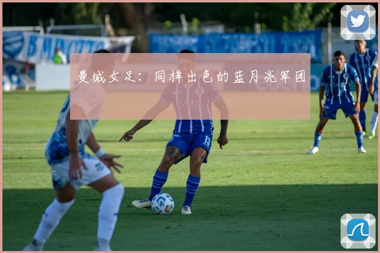 曼城女足:同样出色的蓝月亮军团