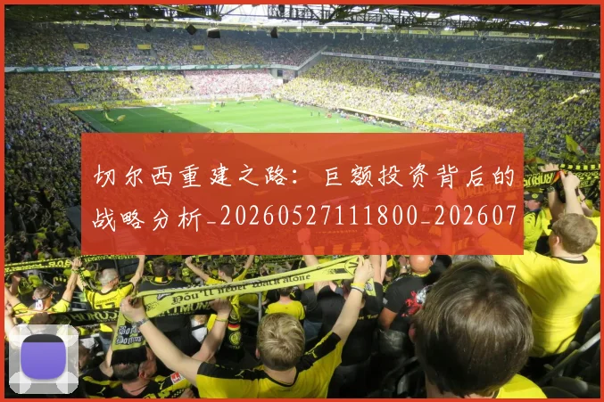 切尔西重建之路：巨额投资背后的战略分析_20260527111800_20260704173354