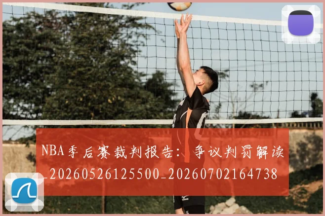 NBA季后赛裁判报告：争议判罚解读_20260526125500_20260702164738